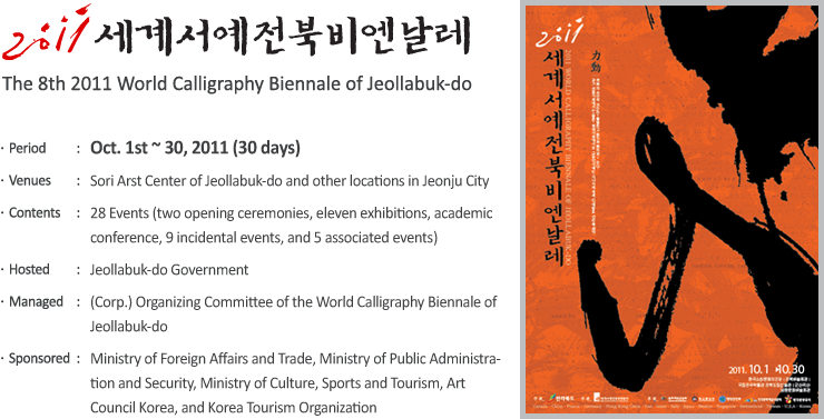 The 8th 2011 World Calligraphy Biennale of Jeollabuk-do Oct. 1st ~ 30, 2011 (30 days)